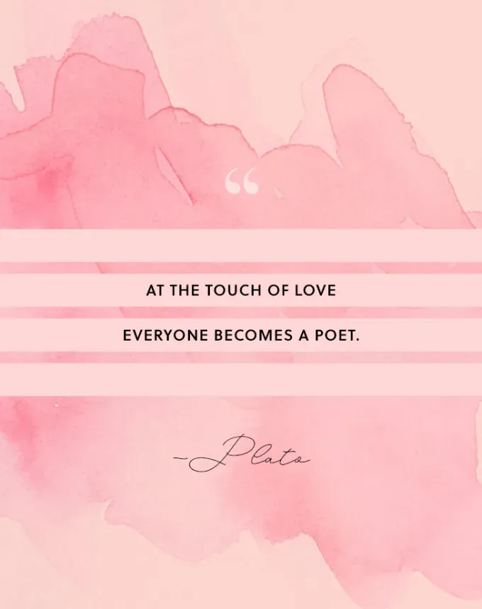 valentine’s day quotes: At the touch of love everyone becomes a poet. plato' fetchpriority='auto' title='102 Valentine’s Day Quotes to Share with Anyone You Love