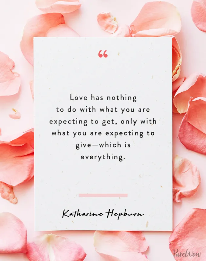 valentine’s day quotes: Love has nothing to do with what you are expecting to get only with what you are expecting to give—which is everything. katharine hepburn' fetchpriority='auto' title='102 Valentine’s Day Quotes to Share with Anyone You Love