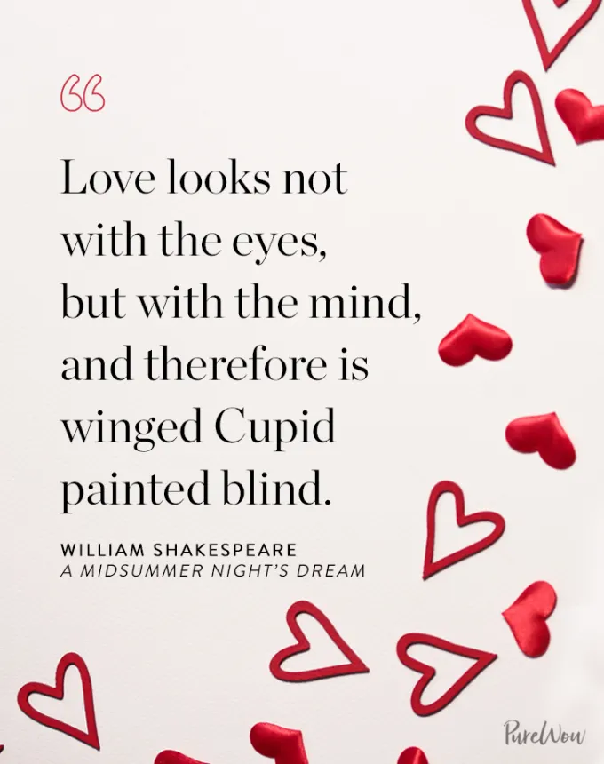 valentine’s day quotes: Love looks not with the eyes but with the mind and therefore is winged Cupid painted blind. william shakespeare' fetchpriority='auto' title='102 Valentine’s Day Quotes to Share with Anyone You Love