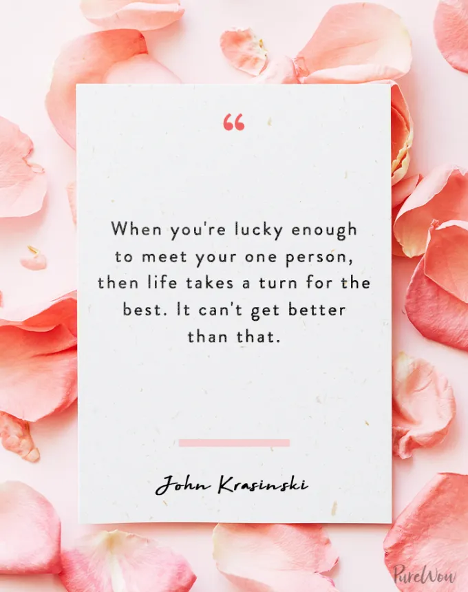 valentine’s day quotes: When you’re lucky enough to meet your one person then life takes a turn for the best. It can’t get better than that. John Krasinski' fetchpriority='auto' title='102 Valentine’s Day Quotes to Share with Anyone You Love