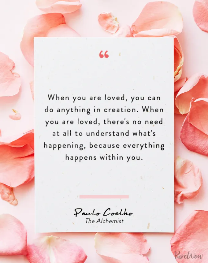 valentine’s day quotes: When you are loved you can do anything in creation. When you are loved there’s no need at all to understand what’s happening because everything happens within you. paulo coelho' fetchpriority='auto' title='102 Valentine’s Day Quotes to Share with Anyone You Love