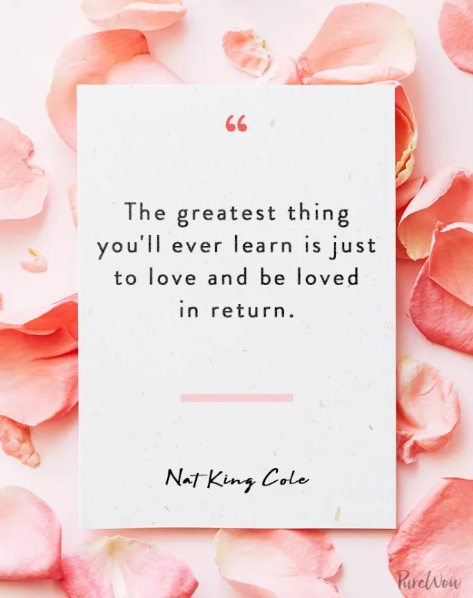 valentine’s day quotes: The greatest thing you’ll ever learn is just to love and be loved in return. nat king cole' fetchpriority='auto' title='102 Valentine’s Day Quotes to Share with Anyone You Love
