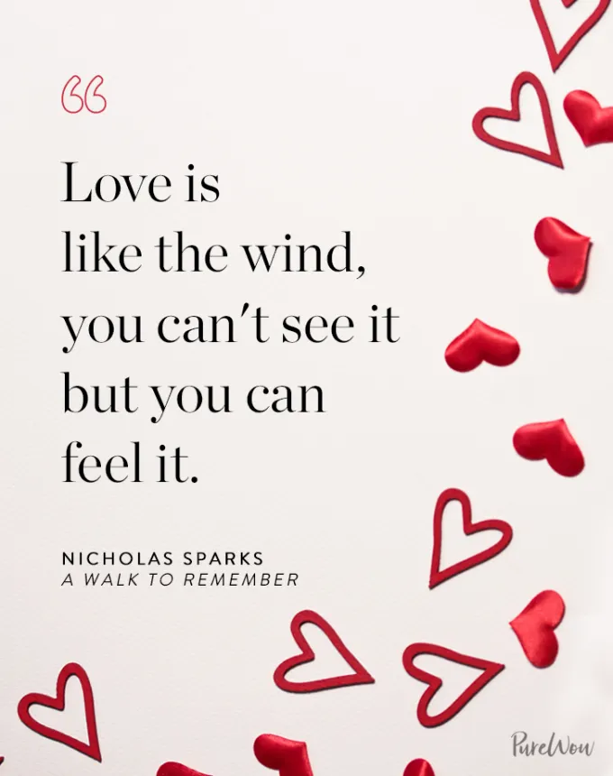 valentine’s day quotes: Love is like the wind you can’t see it but you can feel it. nicholas sparks' fetchpriority='auto' title='102 Valentine’s Day Quotes to Share with Anyone You Love