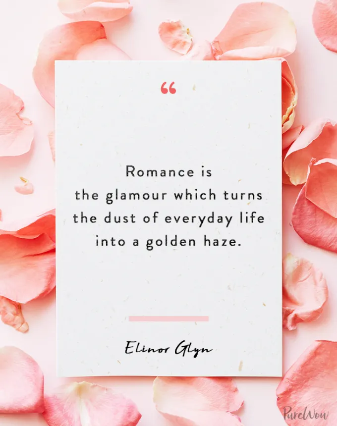 valentine’s day quotes: Romance is the glamour which turns the dust of everyday life into a golden haze. elinor glyn' fetchpriority='auto' title='102 Valentine’s Day Quotes to Share with Anyone You Love