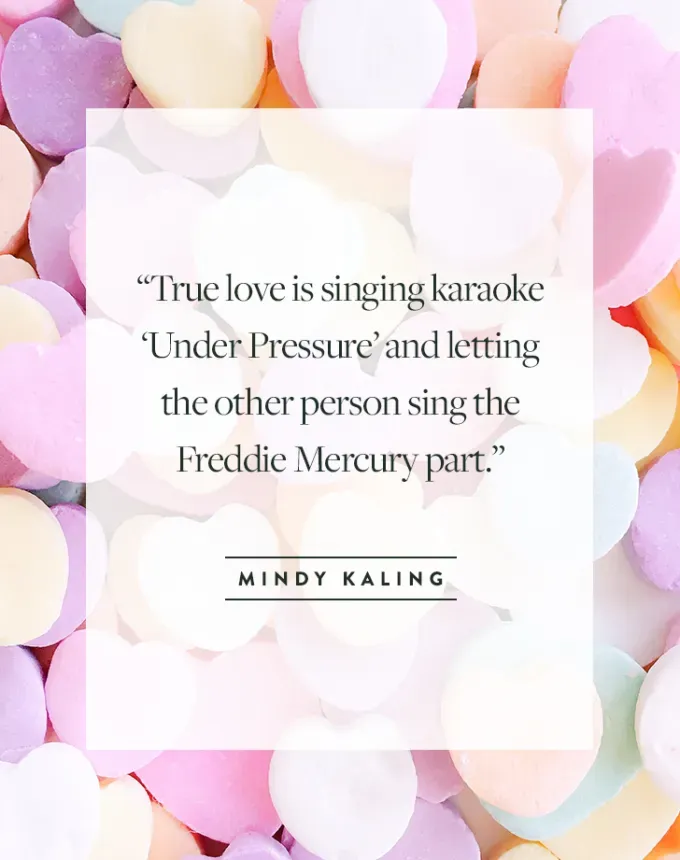 valentine’s day quotes: True love is singing karaoke ‘Under Pressure’ and letting the other person sing the Freddie Mercury part. mindy kaling' fetchpriority='auto' title='102 Valentine’s Day Quotes to Share with Anyone You Love